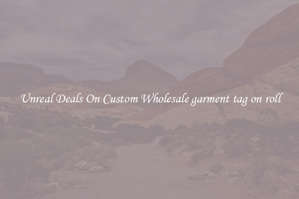 Unreal Deals On Custom Wholesale garment tag on roll