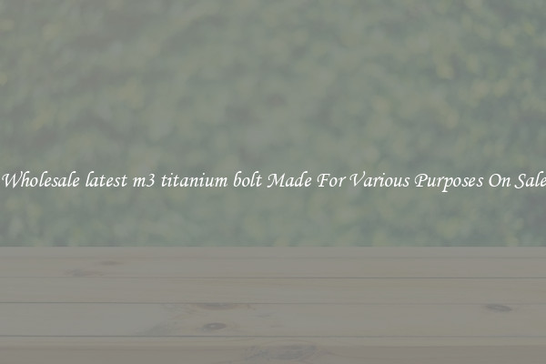 Wholesale latest m3 titanium bolt Made For Various Purposes On Sale