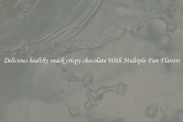 Delicious healthy snack crispy chocolate With Multiple Fun Flavors