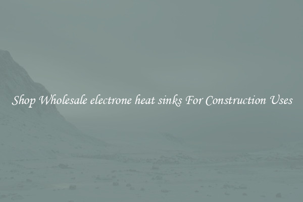 Shop Wholesale electrone heat sinks For Construction Uses