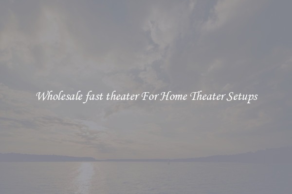 Wholesale fast theater For Home Theater Setups