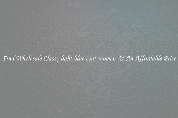 Find Wholesale Classy light blue coat women At An Affordable Price