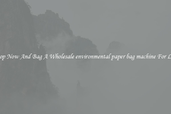 Shop Now And Bag A Wholesale environmental paper bag machine For Less