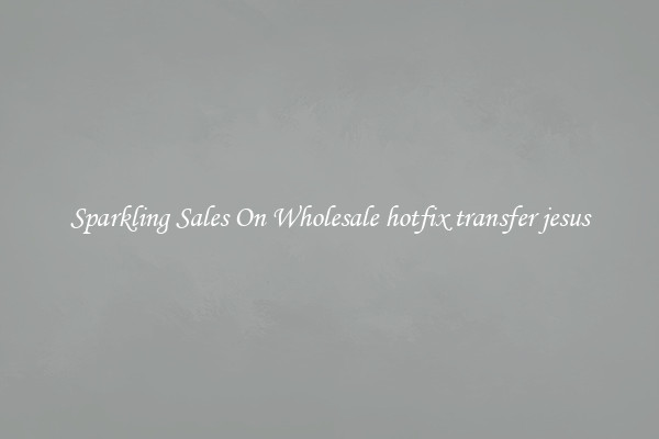Sparkling Sales On Wholesale hotfix transfer jesus