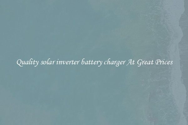 Quality solar inverter battery charger At Great Prices