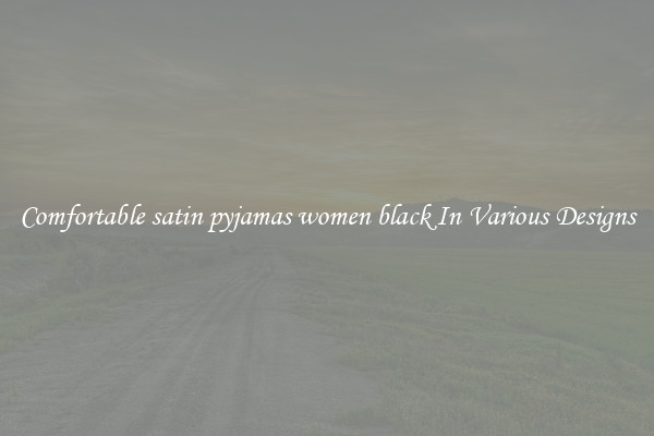 Comfortable satin pyjamas women black In Various Designs