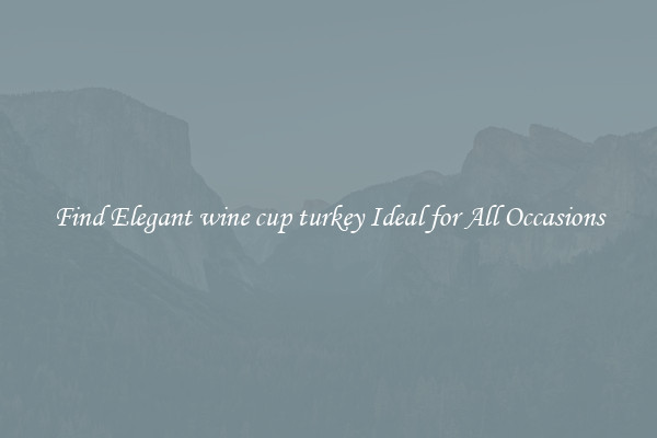 Find Elegant wine cup turkey Ideal for All Occasions