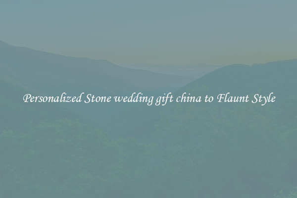 Personalized Stone wedding gift china to Flaunt Style
