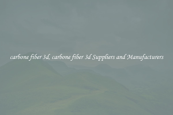 carbone fiber 3d, carbone fiber 3d Suppliers and Manufacturers