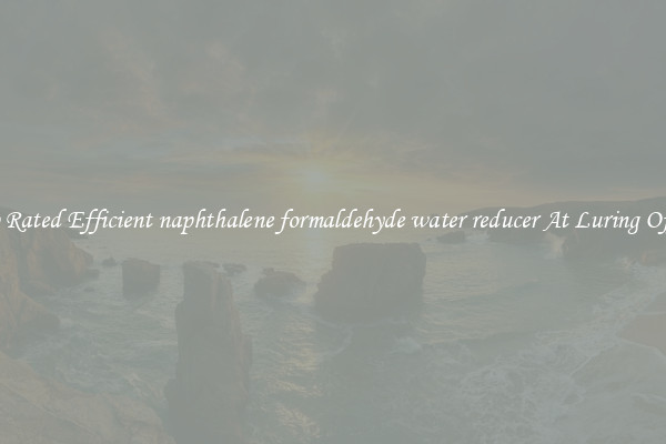 Top Rated Efficient naphthalene formaldehyde water reducer At Luring Offers