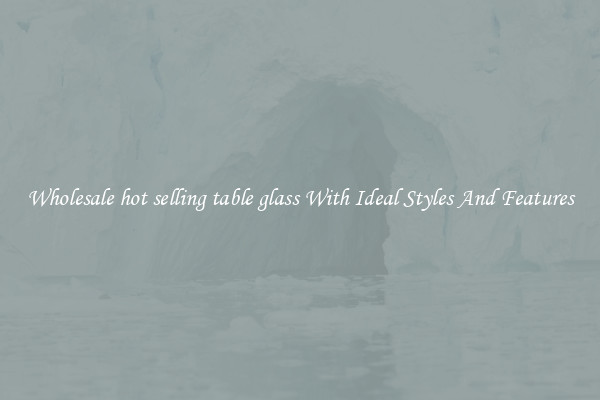 Wholesale hot selling table glass With Ideal Styles And Features