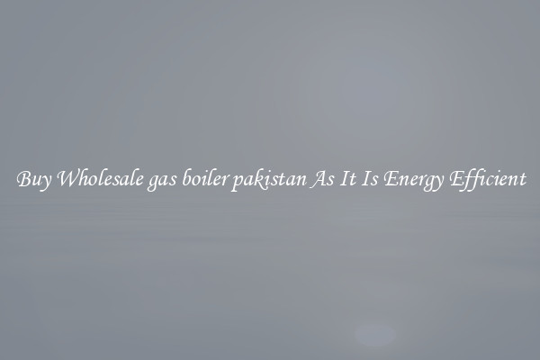 Buy Wholesale gas boiler pakistan As It Is Energy Efficient