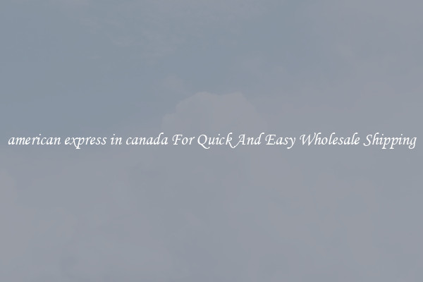 american express in canada For Quick And Easy Wholesale Shipping