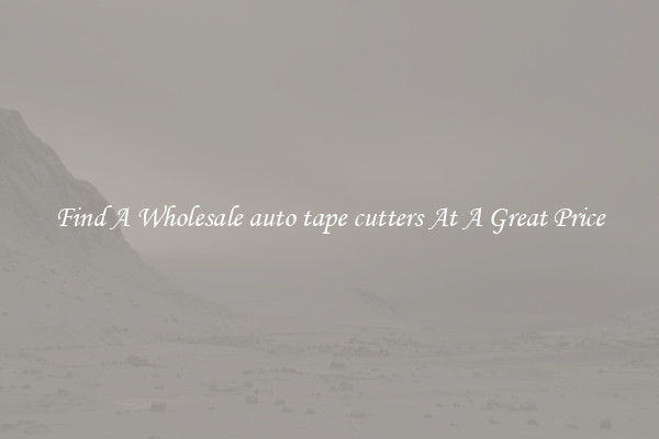 Find A Wholesale auto tape cutters At A Great Price
