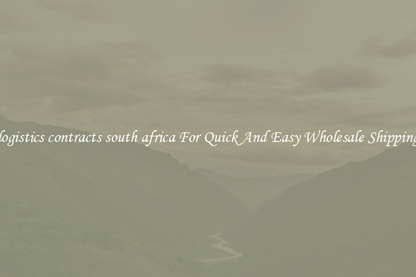 logistics contracts south africa For Quick And Easy Wholesale Shipping
