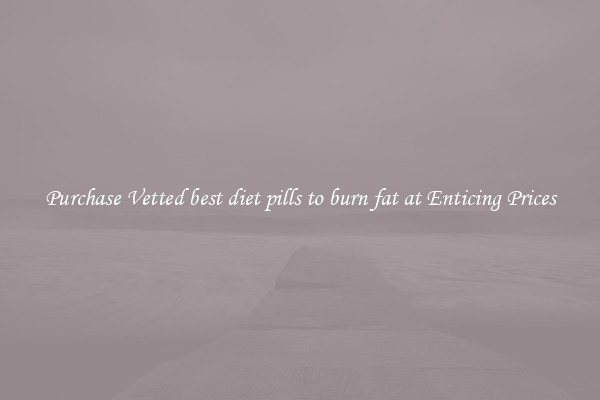 Purchase Vetted best diet pills to burn fat at Enticing Prices