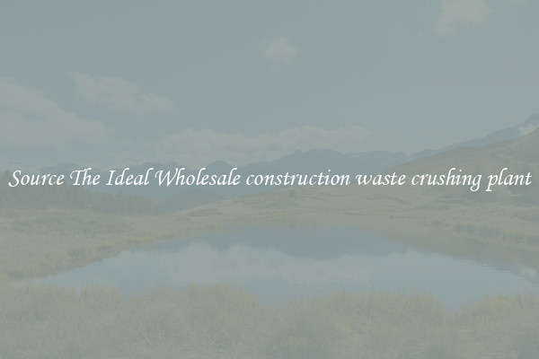 Source The Ideal Wholesale construction waste crushing plant