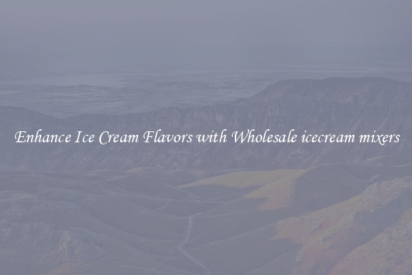 Enhance Ice Cream Flavors with Wholesale icecream mixers