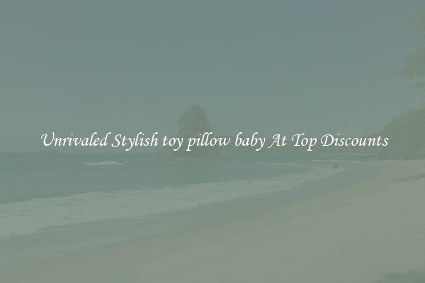 Unrivaled Stylish toy pillow baby At Top Discounts