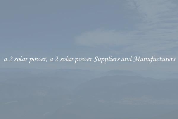 a 2 solar power, a 2 solar power Suppliers and Manufacturers