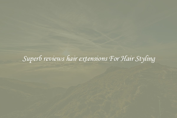 Superb reviews hair extensions For Hair Styling