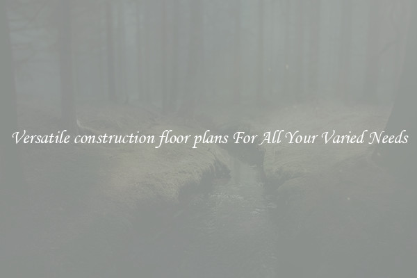 Versatile construction floor plans For All Your Varied Needs