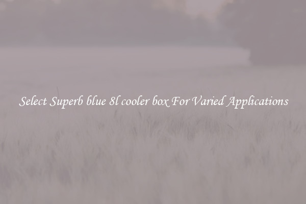 Select Superb blue 8l cooler box For Varied Applications