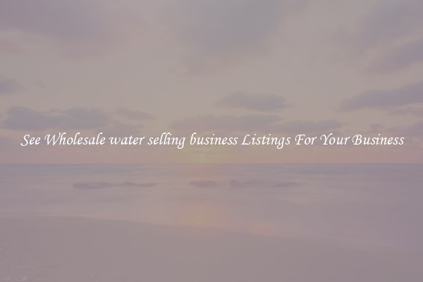 See Wholesale water selling business Listings For Your Business