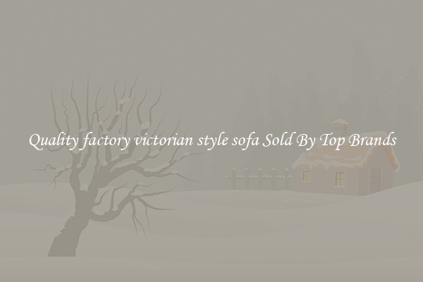 Quality factory victorian style sofa Sold By Top Brands