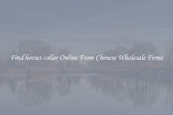 Find horses collar Online From Chinese Wholesale Firms