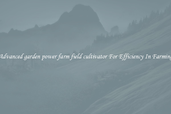 Advanced garden power farm field cultivator For Efficiency In Farming