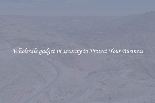 Wholesale gadget in security to Protect Your Business