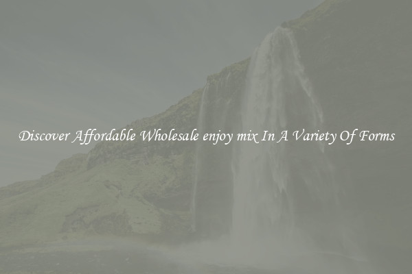 Discover Affordable Wholesale enjoy mix In A Variety Of Forms