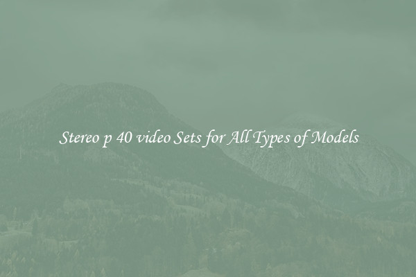 Stereo p 40 video Sets for All Types of Models