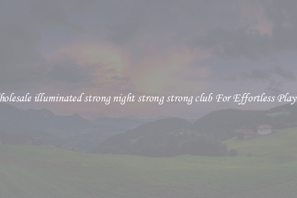 Wholesale illuminated strong night strong strong club For Effortless Playing