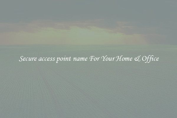 Secure access point name For Your Home & Office
