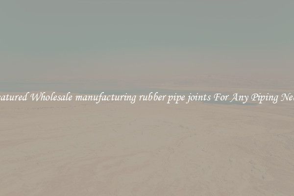 Featured Wholesale manufacturing rubber pipe joints For Any Piping Needs