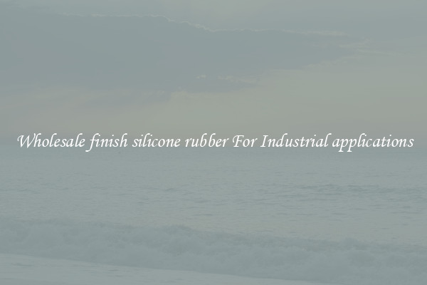 Wholesale finish silicone rubber For Industrial applications