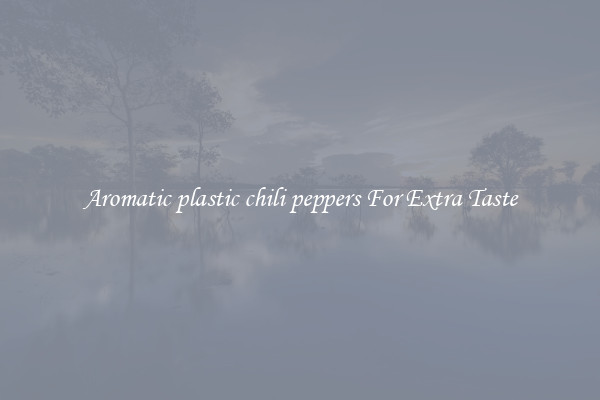 Aromatic plastic chili peppers For Extra Taste