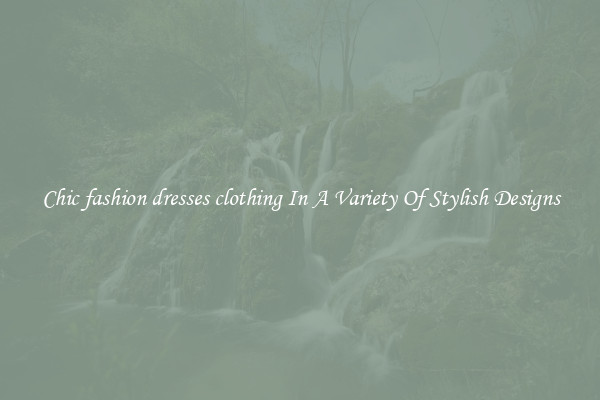 Chic fashion dresses clothing In A Variety Of Stylish Designs