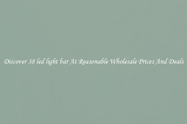 Discover 38 led light bar At Reasonable Wholesale Prices And Deals