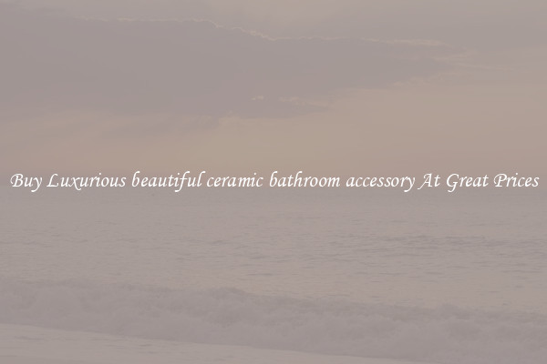 Buy Luxurious beautiful ceramic bathroom accessory At Great Prices