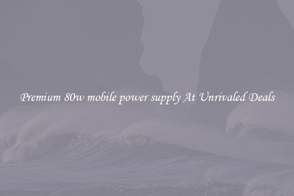 Premium 80w mobile power supply At Unrivaled Deals