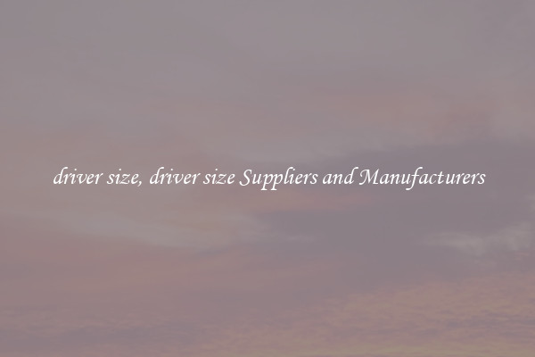 driver size, driver size Suppliers and Manufacturers