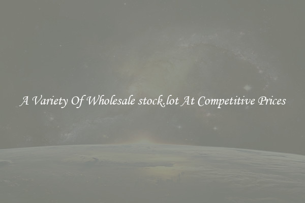 A Variety Of Wholesale stock.lot At Competitive Prices