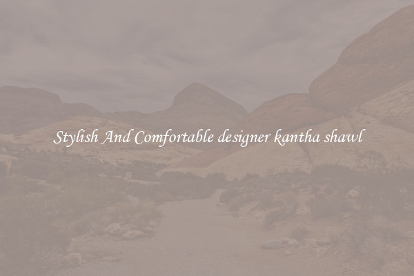 Stylish And Comfortable designer kantha shawl