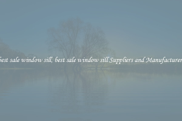 best sale window sill, best sale window sill Suppliers and Manufacturers