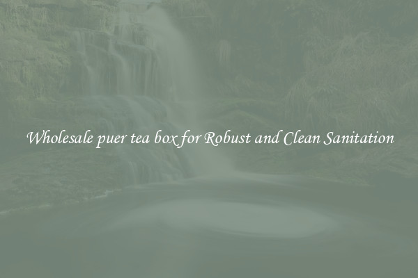 Wholesale puer tea box for Robust and Clean Sanitation