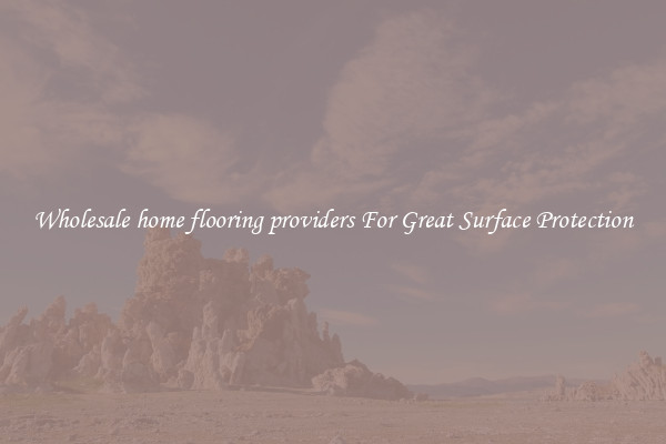 Wholesale home flooring providers For Great Surface Protection