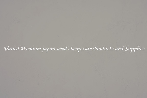Varied Premium japan used cheap cars Products and Supplies